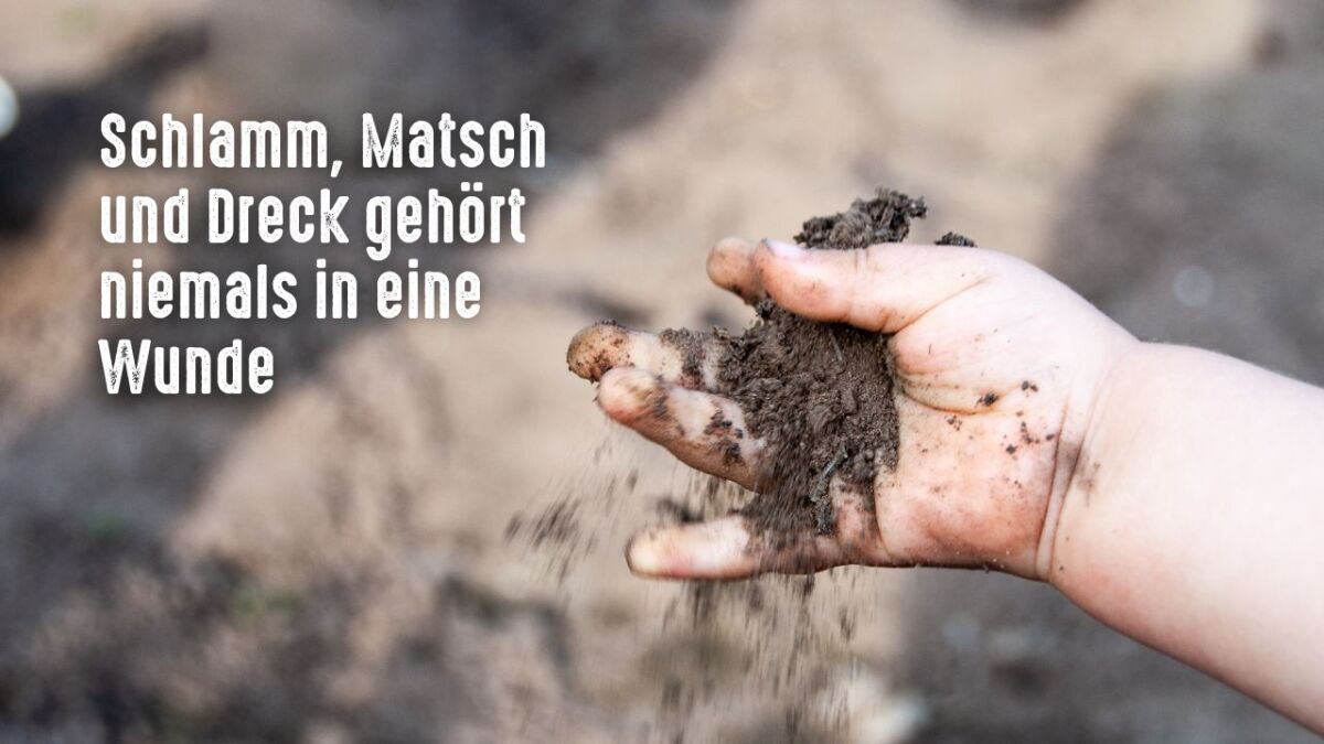 Schlamm Matsch und Dreck gehoert niemals in eine Wunde