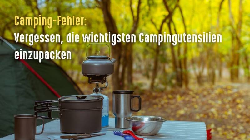 camping fehler campingausruestung vergessen