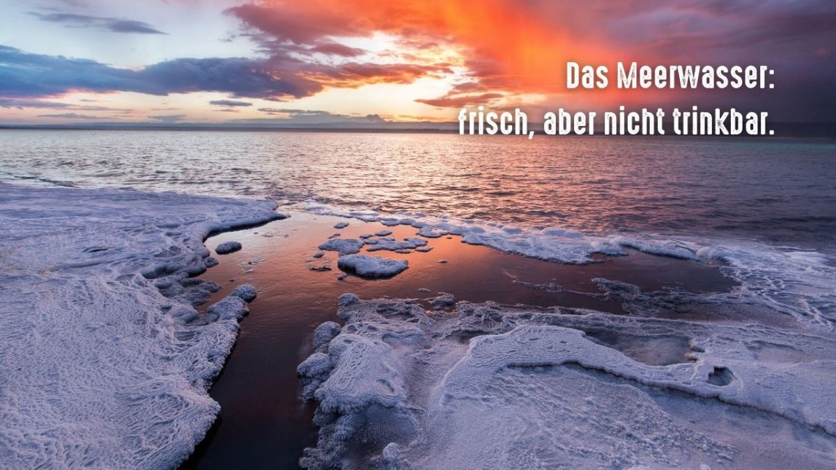 So schön das Meer auch ist, das salzige Wasser ist nicht zum trinken geeignet