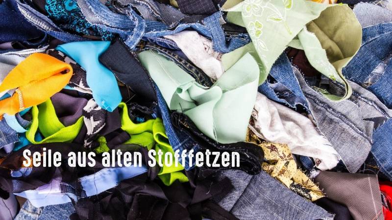 Aus alten Stoff stellst du auch Seile her